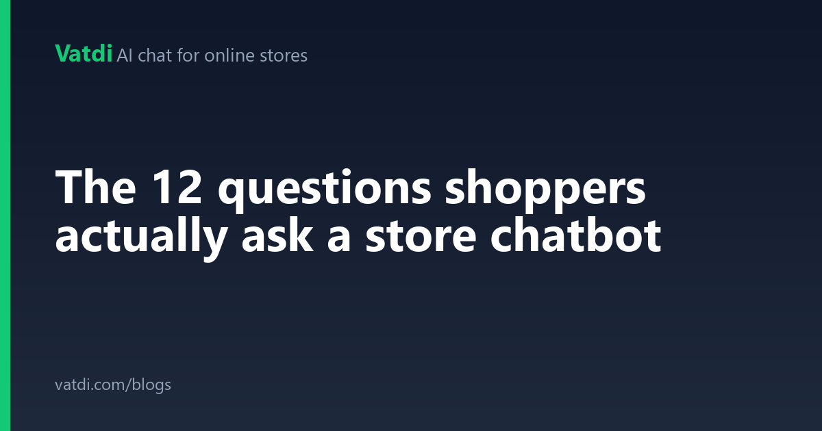 The 12 questions shoppers actually ask a store chatbot (and how to prepare the answer for each)